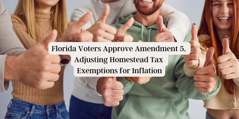 Florida Voters Approve Amendment 5, Adjusting Homestead Tax Exemptions for Inflation Florida Voters Approve Amendment 5, Adjusting Homestead Tax Exemptions for Inflation